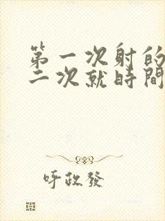 第一次射的快第二次就时间长