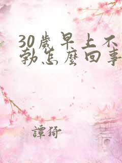 30岁早上不晨勃怎么回事