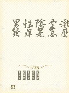 男性阴囊潮湿后发痒是怎么回事