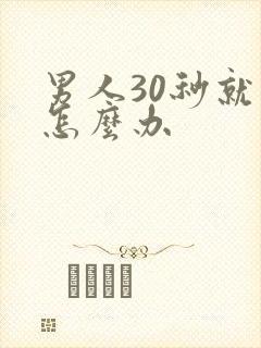 男人30秒就射怎么办