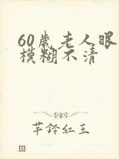 60岁老人眼睛模糊不清