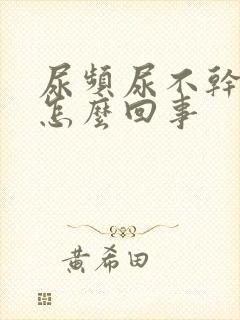 尿频尿不干净是怎么回事