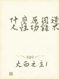 什么原因造成男人性功能不行