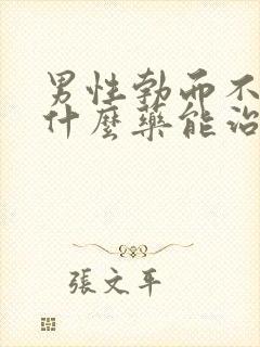 男性勃而不坚吃什么药能治