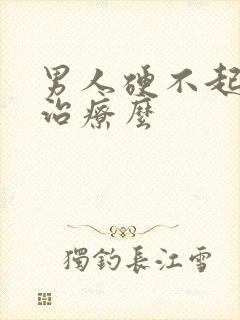 男人硬不起来能治疗么