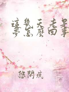 这几天老是做噩梦怎么回事