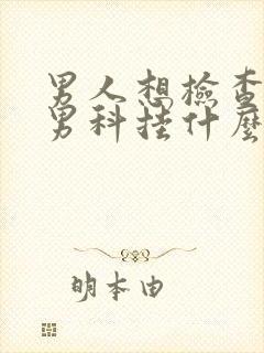 男人想检查一下男科挂什么科