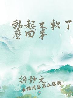 勃起又软了是怎么回事