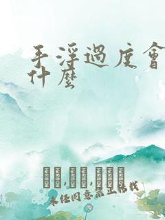 手浮过度会导致什么