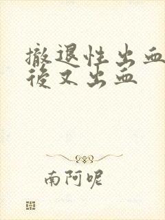 撤退性出血一周后又出血