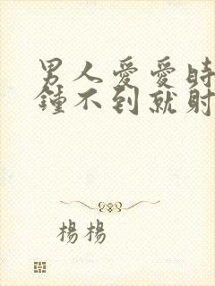 男人爱爱时一分钟不到就射了