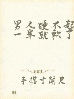 男人硬不起来做一半就软了