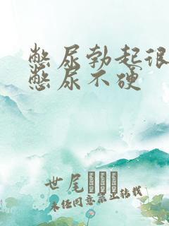 憋尿勃起很硬不憋尿不硬