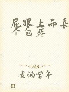 屁眼上面长了一个包疼