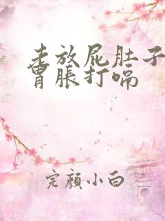 老放屁肚子胀气胃胀打嗝