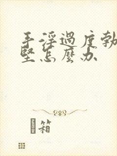 手淫过度勃起不坚怎么办