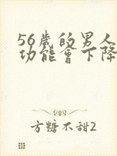 56岁的男人性功能会下降吗