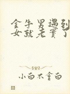 金牛男遇到巨蟹女就老实了