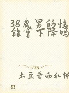 38岁男的性功能会下降吗