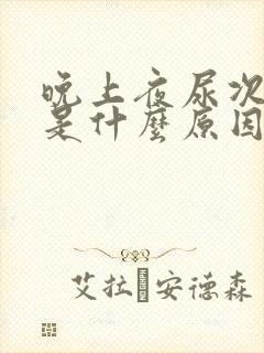 晚上夜尿次数多是什么原因男性