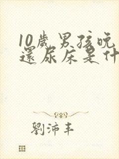 10岁男孩晚上还尿床是什么原因