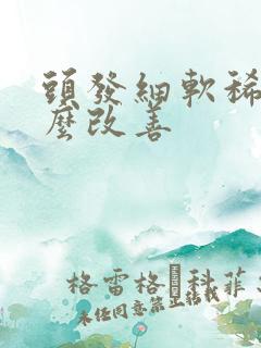 头发细软稀少怎么改善