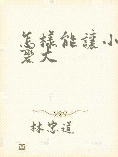 怎样能让小弟弟变大