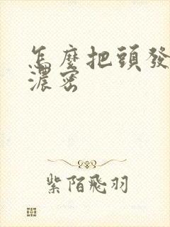 怎么把头发变得浓密