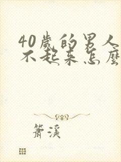 40岁的男人硬不起来怎么回事