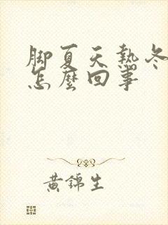 脚夏天热冬天凉怎么回事