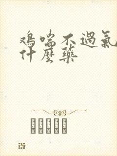 鸡喘不过气来吃什么药