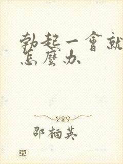 勃起一会就变软怎么办