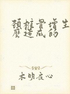 颈椎骨增生是怎么造成的