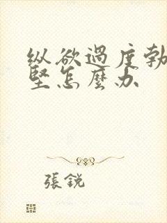 纵欲过度勃起不坚怎么办