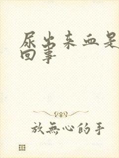 尿出来血是怎么回事