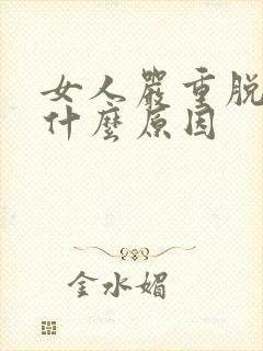 女人严重脱发g什么原因