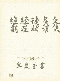 绝经后多久更年期症状消失