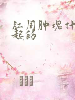 肛周肿块什么引起的