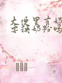 大便里有奶瓣需要换奶粉吗