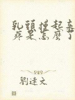 乳头摸起来有点疼是怎么了