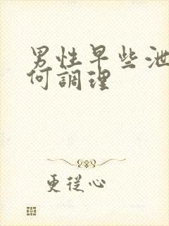 男性早些泄应如何调理