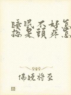 睡眠不好怎么办总是头疼怎么办