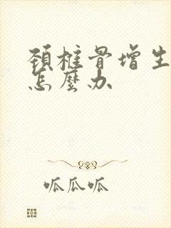 颈椎骨增生头晕怎么办