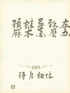 颈椎导致左胳膊麻木怎么办