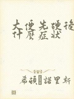 大便先硬后稀是什么症状