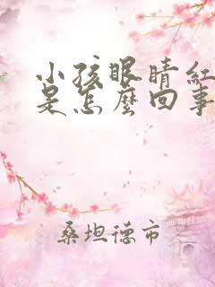 小孩眼睛红血丝是怎么回事