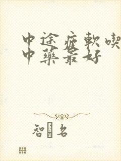 中途疲软吃什么中药最好