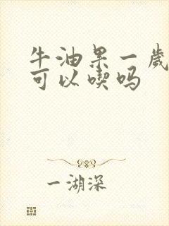 牛油果一岁宝宝可以吃吗