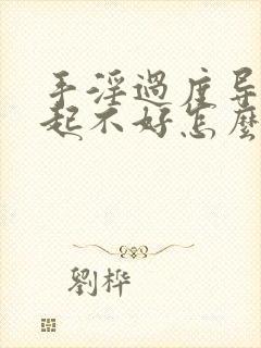 手淫过度导致勃起不好怎么办