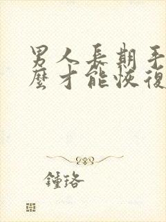 男人长期手淫怎么才能恢复